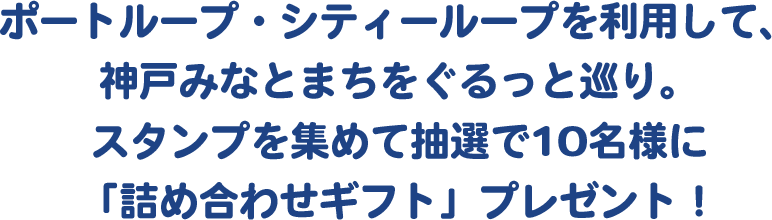 ポートループ・シティーループを利用して、神戸みなとまちをぐるっと巡り。スタンプを集めて抽選で10名様に「詰め合わせギフト」プレゼント！